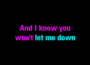 And I know you

won't let me down