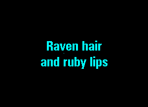 Raven hair

and ruby lips