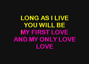 LONG AS I LIVE
YOU WILL BE