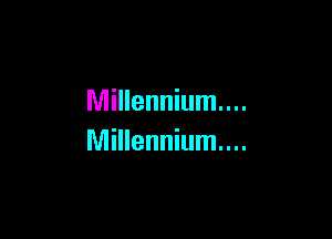 Millennium...

Millennium...