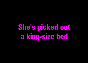 She's picked out

a king-size bed
