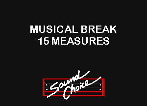 MUSICAL BREAK
15 MEASURES