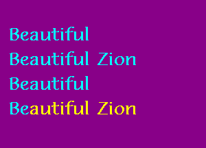 Beautiful
Beautiful Zion

Beautiful
Beautiful Zion