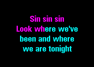 Sin sin sin
Look where we've

been and where
we are tonight