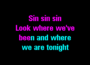 Sin sin sin
Look where we've

been and where
we are tonight