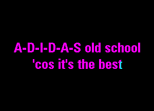 A-D-I-D-A-S old school

'cos it's the best