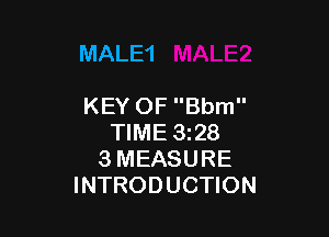 MALE1

KEY OF Bbm

TIME 328
3 MEASURE
INTRODUCTION