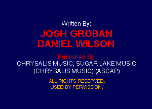 Written By

CHRYSALIS MUSIC, SUGAR LAKE MUSIC
(CHRYSALIS MUSIC) (ASCAP)

ALL RIGHTS RESERVED
USED BY PERMISSION