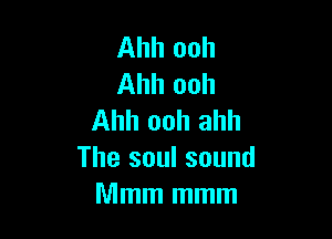 Ahh ooh
Ahh ooh

Ahh ooh ahh
The soul sound
Mmm mmm