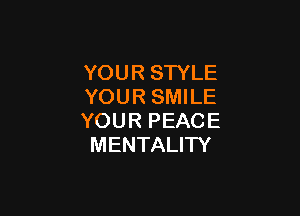 YOUR STYLE
YOURSMHE

YOU R PEAC E
MENTALITY