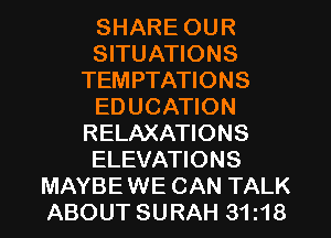 SHARE OUR
SITUATIONS
TEMPTATIONS
EDUCATION
RELAXATIONS
ELEVATIONS
MAYBEWE CAN TALK
ABOUT SURAH 31z18