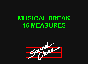 MUSICAL BREAK
15 MEASURES