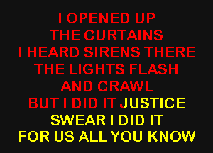 rlE LIGHTS FLASH
AND CRAWL
BUTI DID ITJUSTICE

SWEAR I DID IT
FOR US ALL YOU KNOW