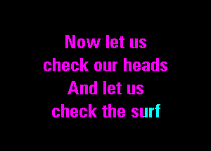 Now let us
check our heads

And let us
check the surf