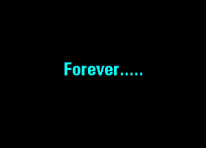 Forever .....