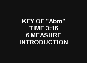 KEY OF Abm
TIME 3z16

6MEASURE
INTRODUCTION