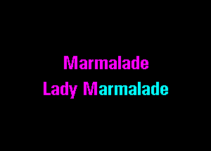 Marmalade

Lady Marmalade