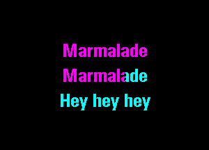 Marmalade

Marmalade
Heyr hey hey