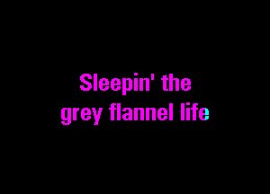Sleepin' the

grey flannel life