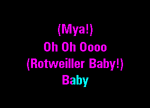 (Mva!)
Oh on 0000

(Rotweiller Baby!)
Baby