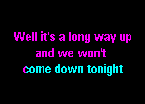 Well it's a long way up

and we won't
come down tonight