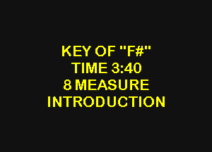 KEY OF Ffi
TIME 3z40

8MEASURE
INTRODUCTION