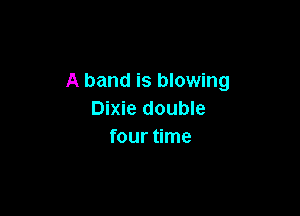 A band is blowing

Dixie double
four time