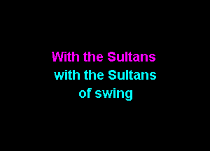 With the Sultans

with the Sultans
of swing