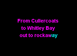 From Cullercoats

to Whitley Bay
out to rockaway