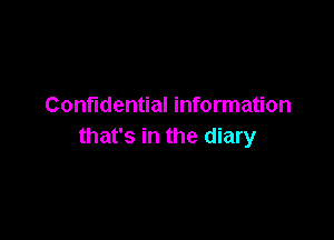 Confidential information

that's in the diary
