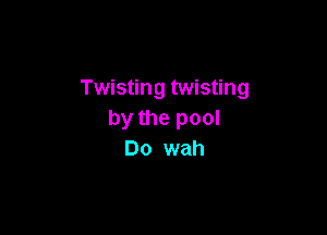 Twisting twisting

by the pool
Do wah