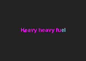 Heavy heavy fuel