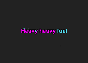 He'avy heavy fuel