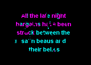 All the lafe night
har'gai .1s hz' ,c, been

struck between the
1 san beaus at (1
their belxs