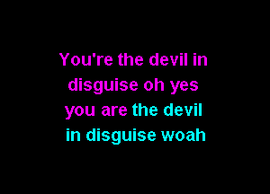 You're the devil in
disguise oh yes

you are the devil
in disguise woah
