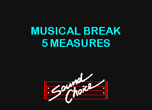 MUSICAL BREAK
5 MEASURES