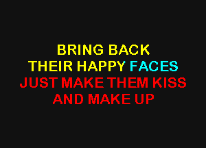 BRING BACK
THEIR HAPPY FACES