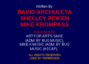 Written Byz

ART FORARTS SAKE

(ADM. BY BUG MUSIC),
MIKE KMUSIC (ADM BY BUG

MUSIC (ASCAP),

ALL NGHTS RESERVED
USED BY PERMISSION