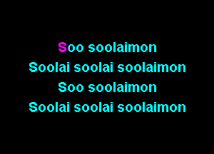 Soo soolaimon
Soolai soolai soolaimon

Soo soolaimon
Soolai soolai soolaimon