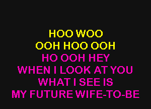 HOO WOO
OOH HOO OOH
