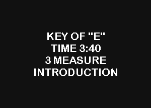 KEY OF E
TIME 3 40

3MEASURE
INTRODUCTION