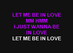 LET ME BE IN LOVE