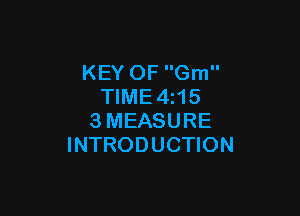 KEY OF Gm
TIME4z15

3MEASURE
INTRODUCTION