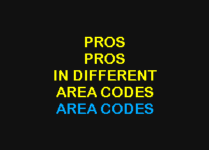 PROS
PROS

IN DIFFERENT
AREA CODES
AREA CODES