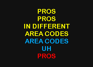 PROS
PROS
IN DIFFERENT

AREA CODES
AREA CODES
UH