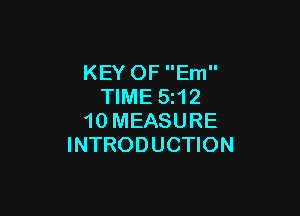 KEY OF Em
TIME 5z12

10 MEASURE
INTRODUCTION