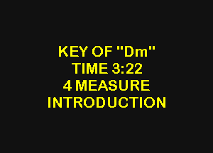 KEY OF Dm
TIME 3z22

4MEASURE
INTRODUCTION
