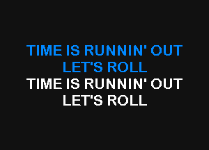 TIME IS RUNNIN' OUT
LET'S ROLL