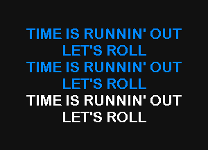 TIME IS RUNNIN' OUT
LET'S ROLL