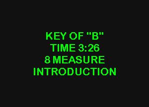 KEY OF B
TIME 326

8MEASURE
INTRODUCTION